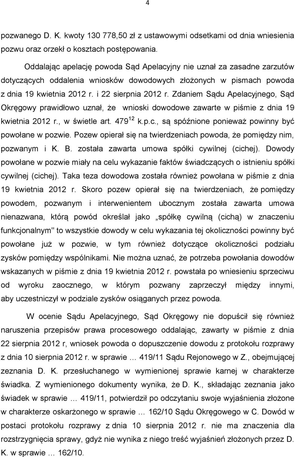 Zdaniem Sądu Apelacyjnego, Sąd Okręgowy prawidłowo uznał, że wnioski dowodowe zawarte w piśmie z dnia 19 kwietnia 2012 r., w świetle art. 479 12 k.p.c., są spóźnione ponieważ powinny być powołane w pozwie.