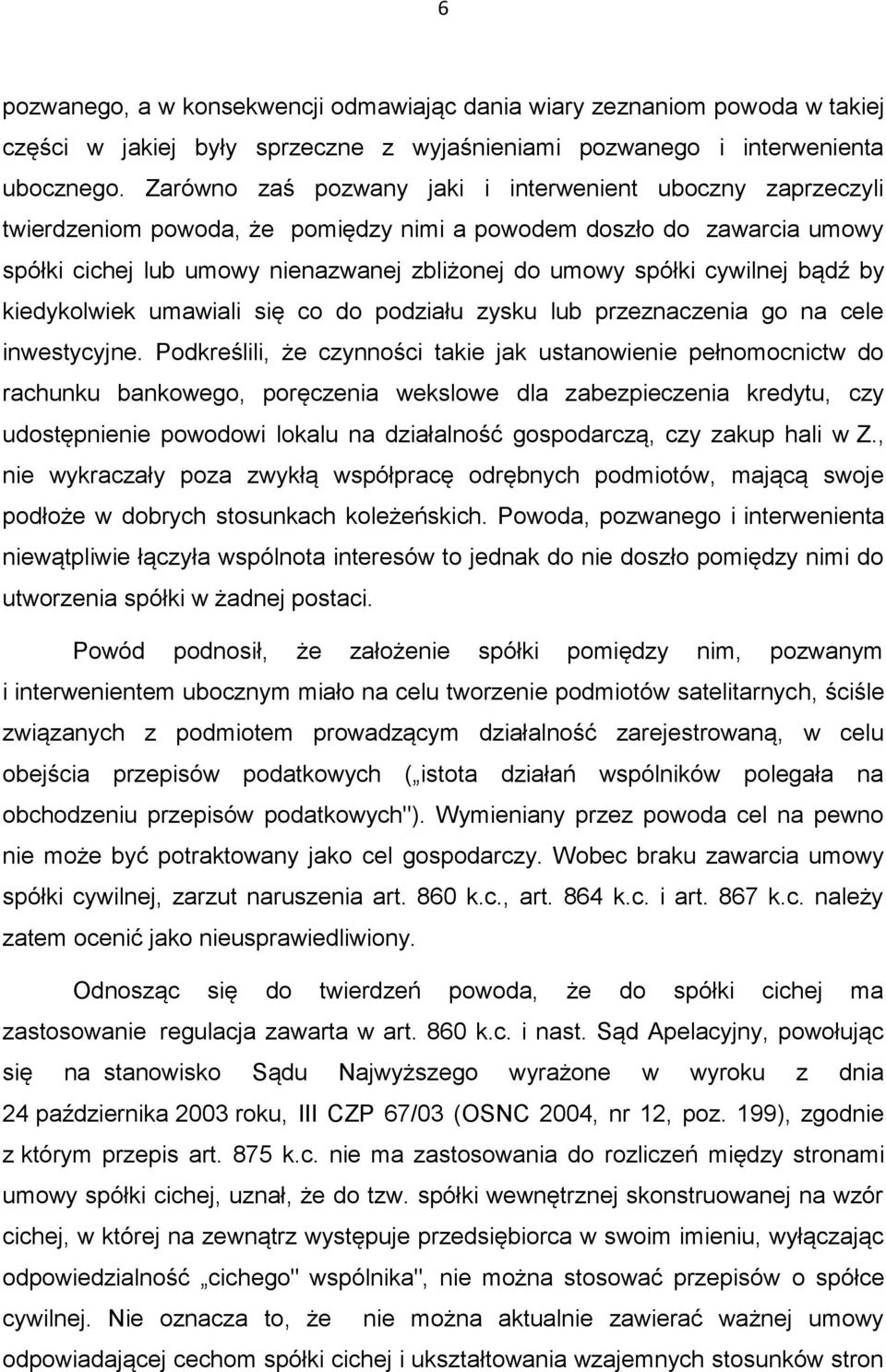 cywilnej bądź by kiedykolwiek umawiali się co do podziału zysku lub przeznaczenia go na cele inwestycyjne.