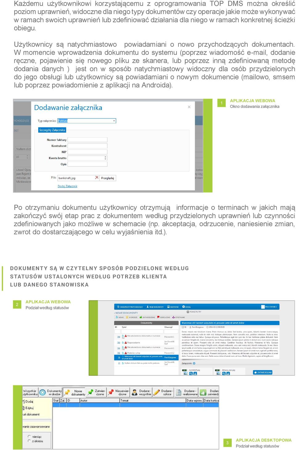 W momencie wprowadzenia dokumentu do systemu (poprzez wiadomość e-mail, dodanie ręczne, pojawienie się nowego pliku ze skanera, lub poprzez inną zdefi niowaną metodę dodania danych ) jest on w sposób