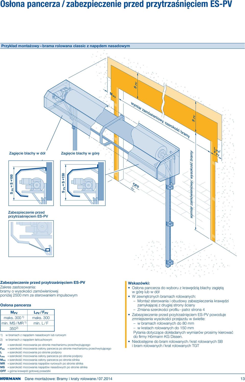 zastosowania: bramy o wysokości zamówieniowej poniżej 2 mm ze sterowaniem impulsowym Osłona pancerza M PV L PV / F PV maks. 300 1) maks. 300 min. MS / MR 1) min.