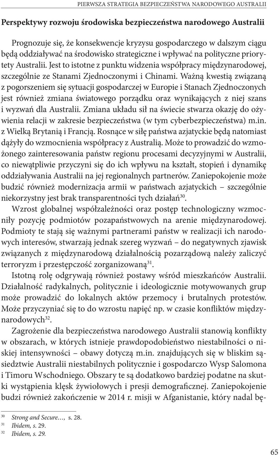 Ważną kwestią związaną z pogorszeniem się sytuacji gospodarczej w Europie i Stanach Zjednoczonych jest również zmiana światowego porządku oraz wynikających z niej szans i wyzwań dla Australii.