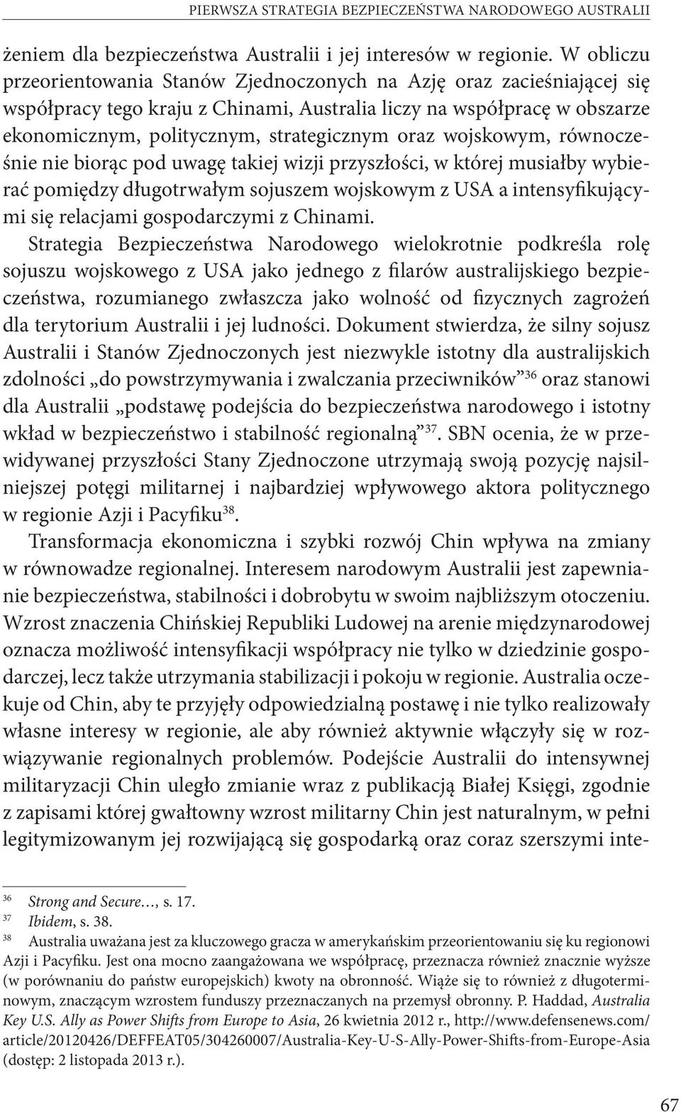 wojskowym, równocześnie nie biorąc pod uwagę takiej wizji przyszłości, w której musiałby wybierać pomiędzy długotrwałym sojuszem wojskowym z USA a intensyfikującymi się relacjami gospodarczymi z