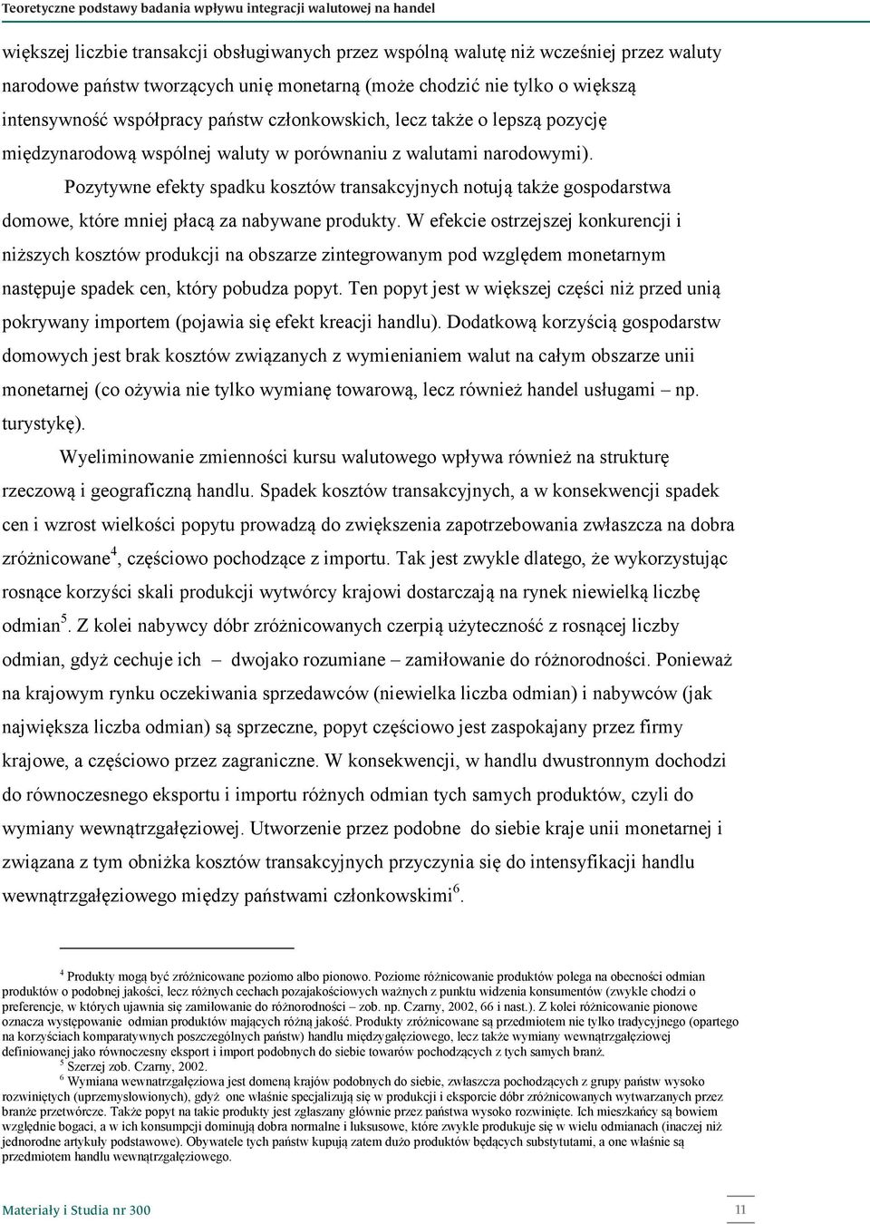 Pozyywne efeky spadku koszów ransakcyjnych noują akże gospodarswa domowe, kóre mniej płacą za nabywane produky.