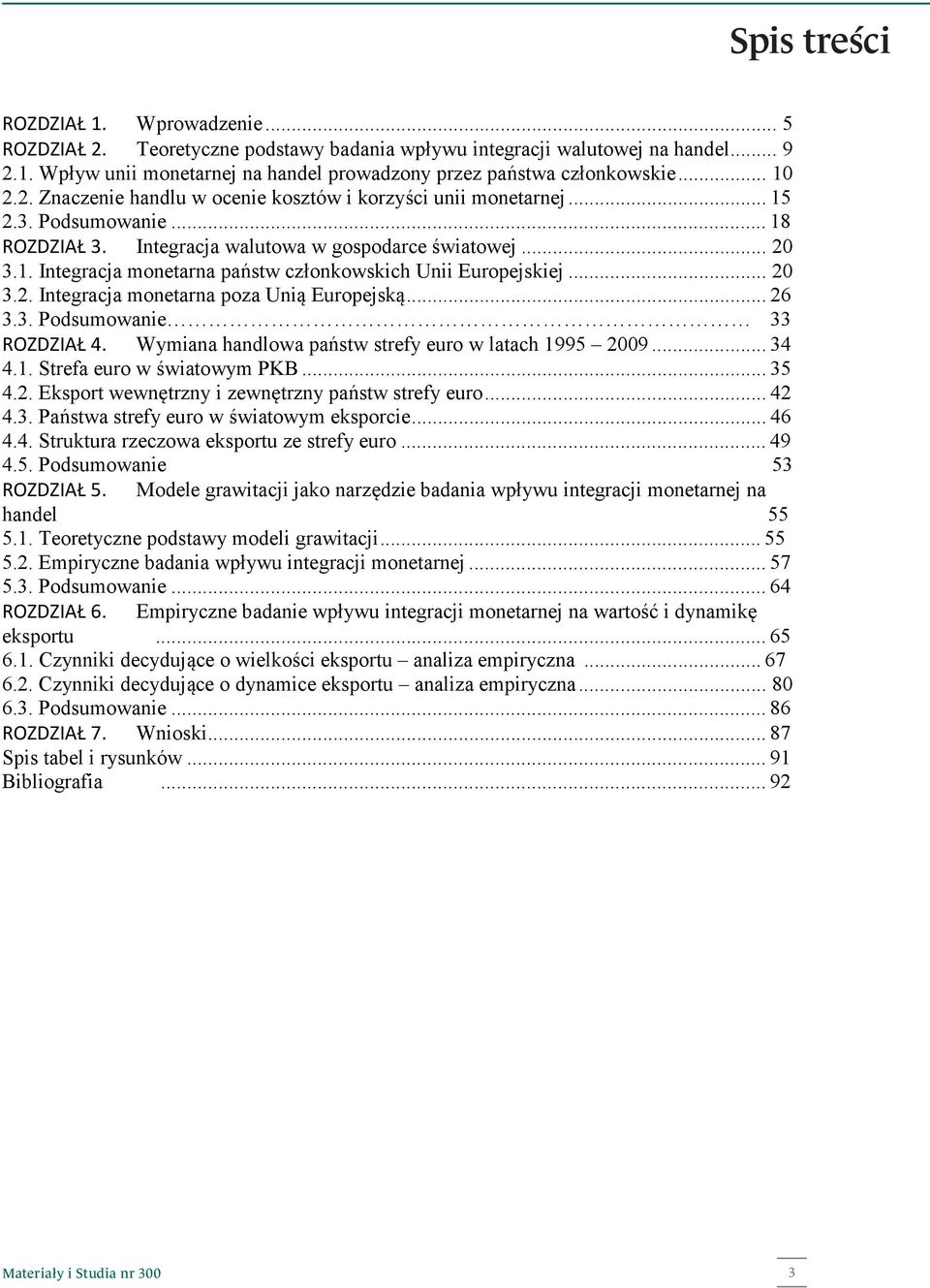 .. 20 3.2. Inegracja monearna poza Unią Europejską... 26 3.3. Podsumowanie 33 ROZDZIAŁ 4. Wymiana handlowa pańsw srefy euro w laach 1995 2009... 34 4.1. Srefa euro w świaowym PKB... 35 4.2. Ekspor wewnęrzny i zewnęrzny pańsw srefy euro.