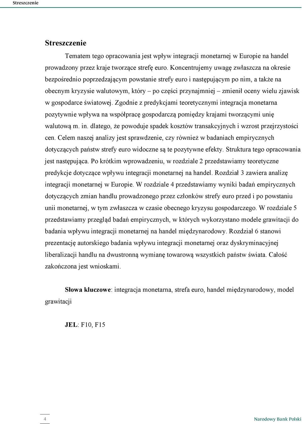 zjawisk w gospodarce świaowej. Zgodnie z predykcjami eoreycznymi inegracja monearna pozyywnie wpływa na współpracę gospodarczą pomiędzy krajami worzącymi unię waluową m. in. dlaego, że powoduje spadek koszów ransakcyjnych i wzros przejrzysości cen.