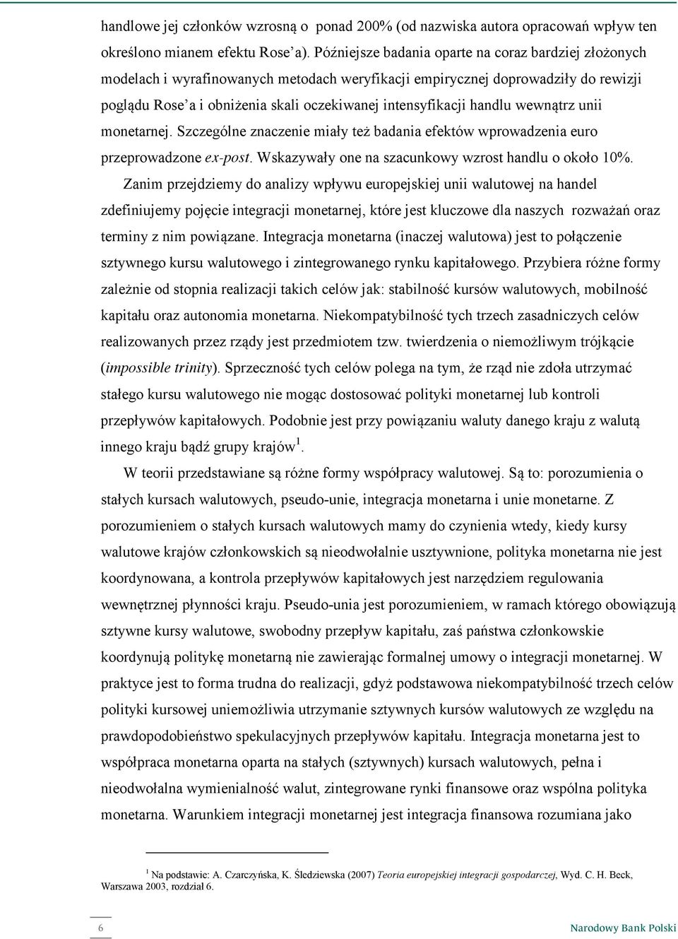 handlu wewnąrz unii monearnej. Szczególne znaczenie miały eż badania efeków wprowadzenia euro przeprowadzone ex-pos. Wskazywały one na szacunkowy wzros handlu o około 10%.