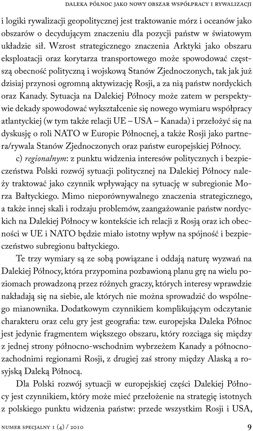 Wzrost strategicznego znaczenia Arktyki jako obszaru eksploatacji oraz korytarza transportowego może spowodować częstszą obecność polityczną i wojskową Stanów Zjednoczonych, tak jak już dzisiaj