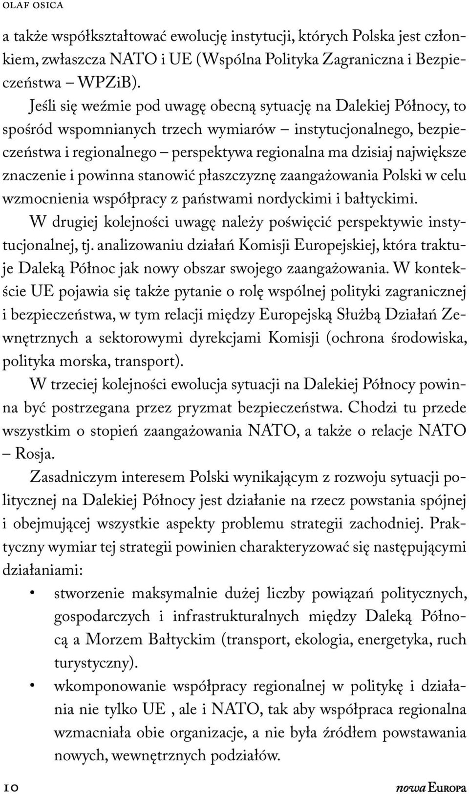 znaczenie i powinna stanowić płaszczyznę zaangażowania Polski w celu wzmocnienia współpracy z państwami nordyckimi i bałtyckimi.