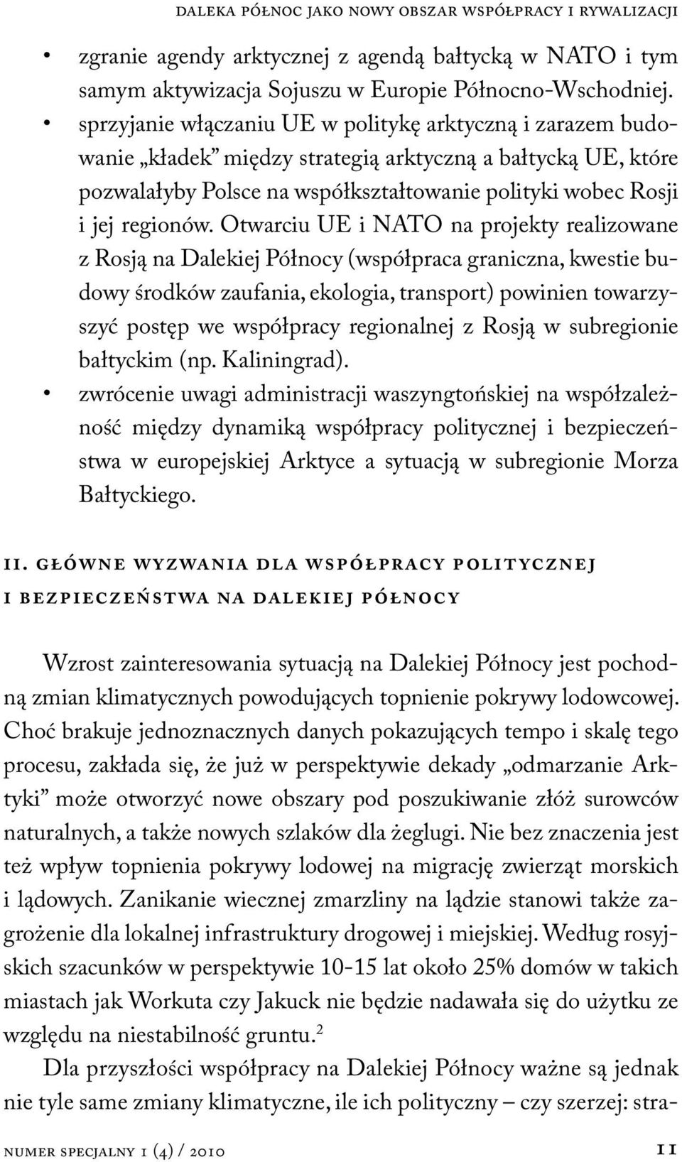 Otwarciu UE i NATO na projekty realizowane z Rosją na Dalekiej Północy (współpraca graniczna, kwestie budowy środków zaufania, ekologia, transport) powinien towarzyszyć postęp we współpracy