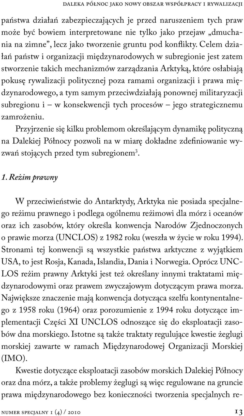 Celem działań państw i organizacji międzynarodowych w subregionie jest zatem stworzenie takich mechanizmów zarządzania Arktyką, które osłabiają pokusę rywalizacji politycznej poza ramami organizacji