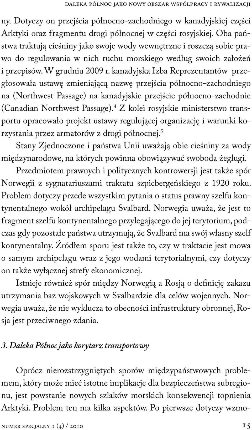 kanadyjska Izba Reprezentantów przegłosowała ustawę zmieniającą nazwę przejścia północno-zachodniego na (Northwest Passage) na kanadyjskie przejście północno-zachodnie (Canadian Northwest Passage).