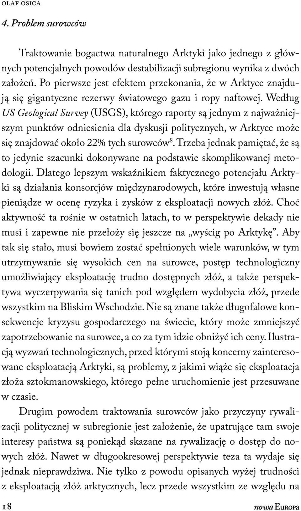 Według US Geological Survey (USGS), którego raporty są jednym z najważniejszym punktów odniesienia dla dyskusji politycznych, w Arktyce może się znajdować około 22% tych surowców 8.