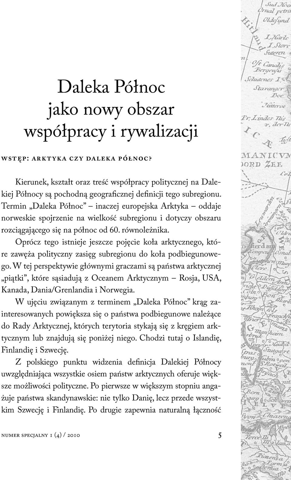 Termin Daleka Północ inaczej europejska Arktyka oddaje norweskie spojrzenie na wielkość subregionu i dotyczy obszaru rozciągającego się na północ od 60. równoleżnika.