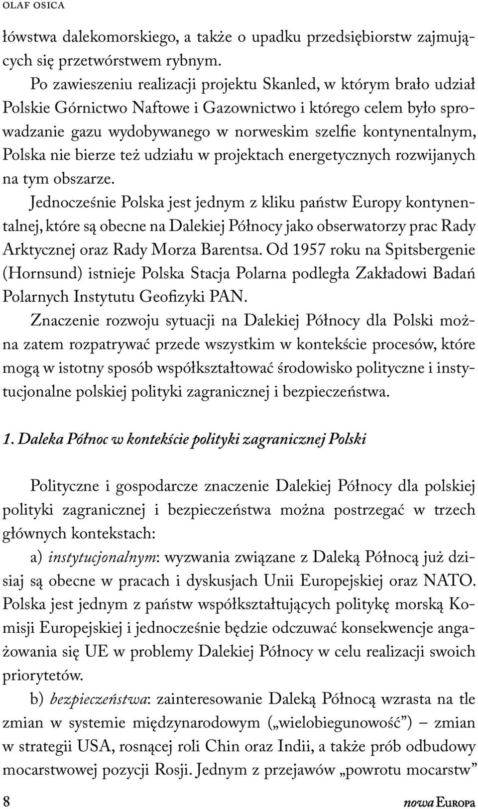 Polska nie bierze też udziału w projektach energetycznych rozwijanych na tym obszarze.