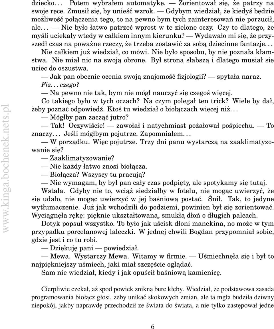 Czy to dlatego, że myśli uciekały wtedy w całkiem innym kierunku? Wydawało mi się, że przyszedł czas na poważne rzeczy, że trzeba zostawić za soba dziecinne fantazje.