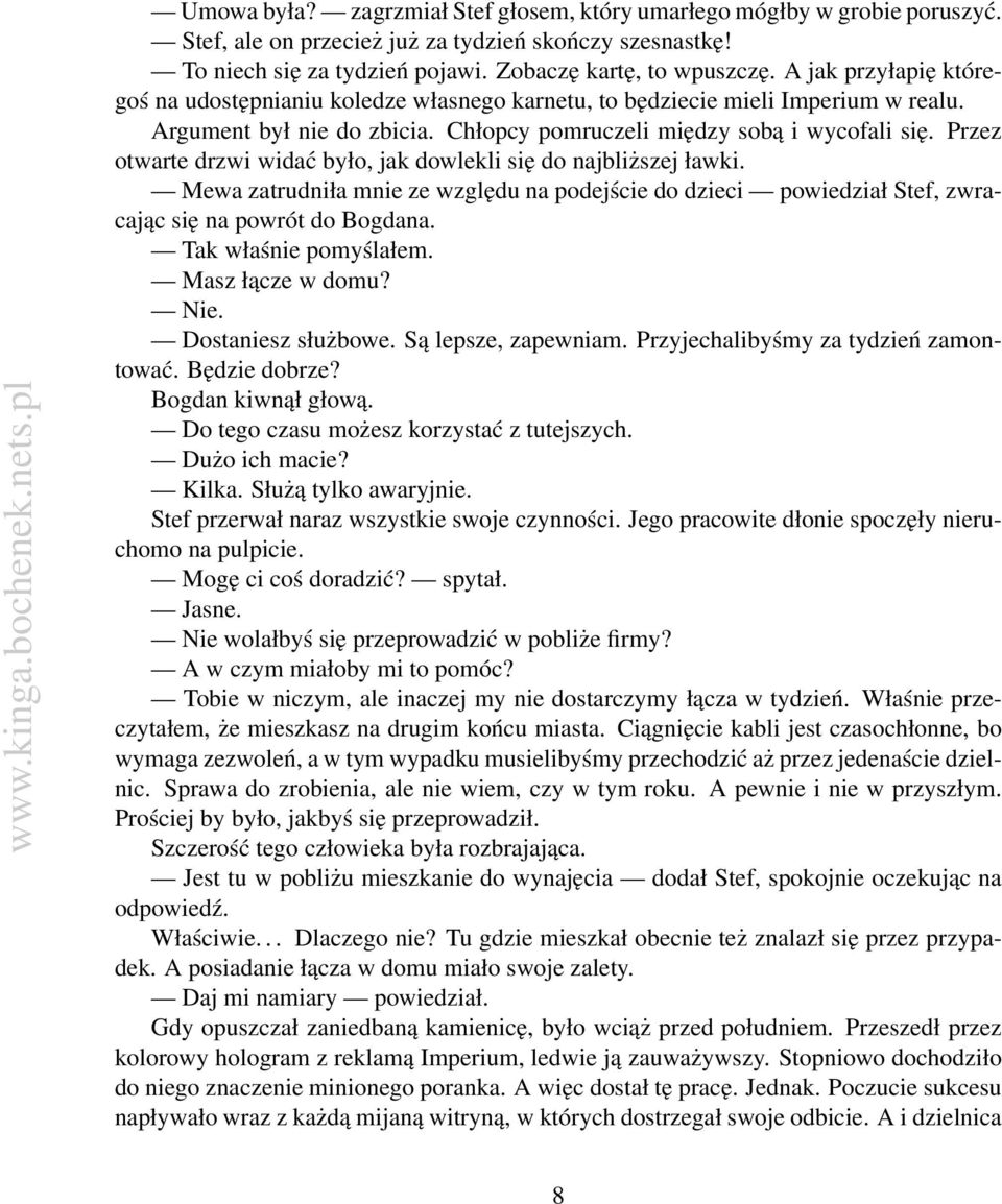 Przez otwarte drzwi widać było, jak dowlekli się do najbliższej ławki. Mewa zatrudniła mnie ze względu na podejście do dzieci powiedział Stef, zwracając się na powrót do Bogdana.