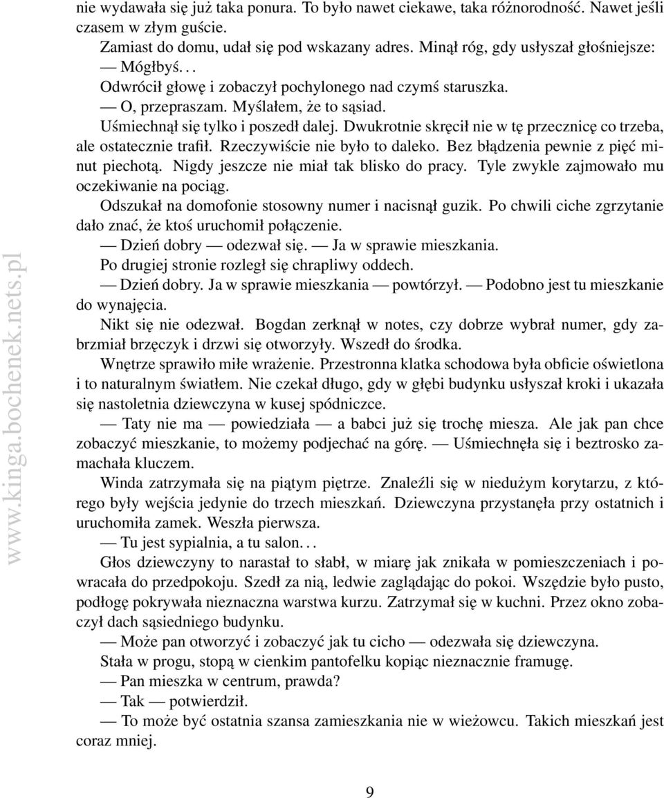 Dwukrotnie skręcił nie w tę przecznicę co trzeba, ale ostatecznie trafił. Rzeczywiście nie było to daleko. Bez błądzenia pewnie z pięć minut piechotą. Nigdy jeszcze nie miał tak blisko do pracy.