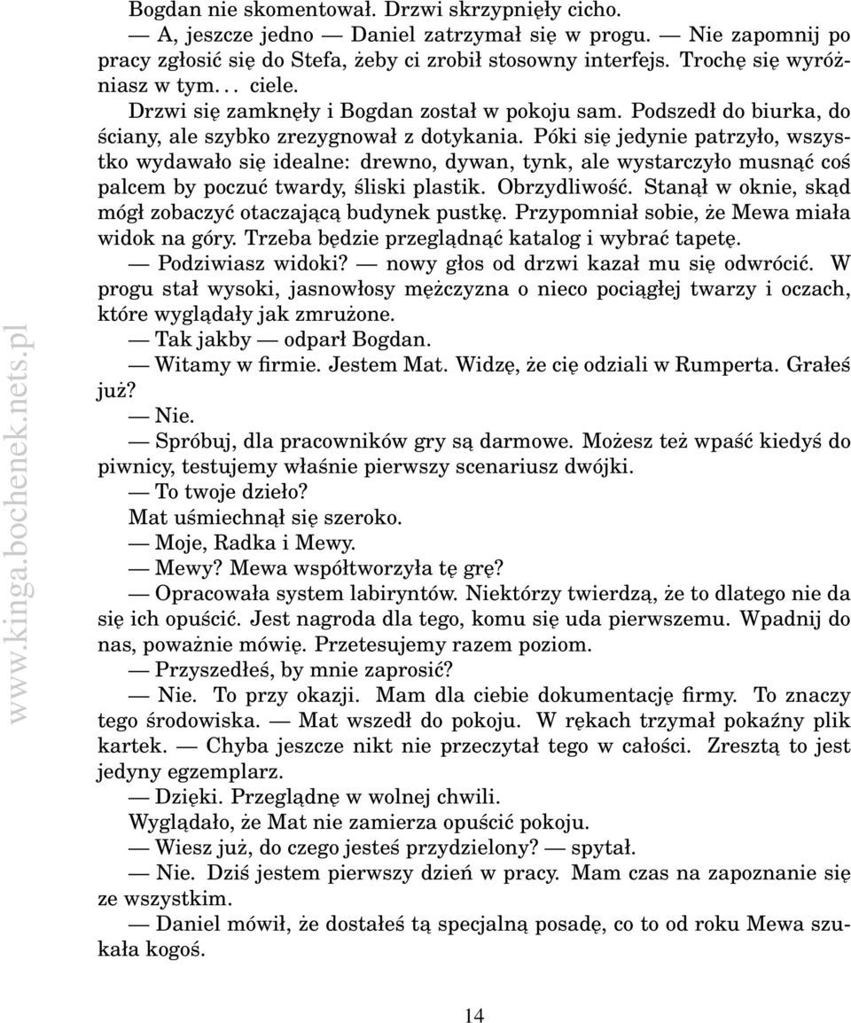 Póki się jedynie patrzyło, wszystko wydawało się idealne: drewno, dywan, tynk, ale wystarczyło musnać coś palcem by poczuć twardy, śliski plastik. Obrzydliwość.