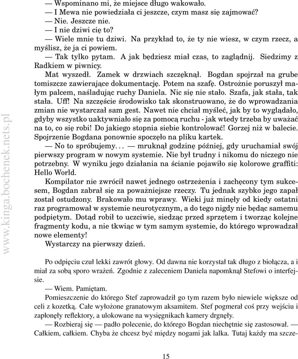 Zamek w drzwiach szczęknał. Bogdan spojrzał na grube tomiszcze zawierajace dokumentację. Potem na szafę. Ostrożnie poruszył małym palcem, naśladujac ruchy Daniela. Nic się nie stało.