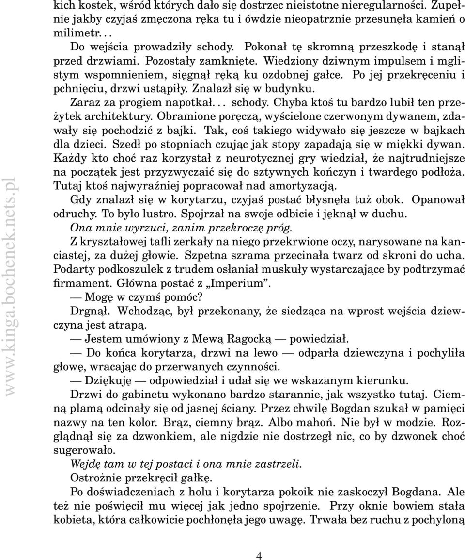 Po jej przekręceniu i pchnięciu, drzwi ustapiły. Znalazł się w budynku. Zaraz za progiem napotkał... schody. Chyba ktoś tu bardzo lubił ten przeżytek architektury.