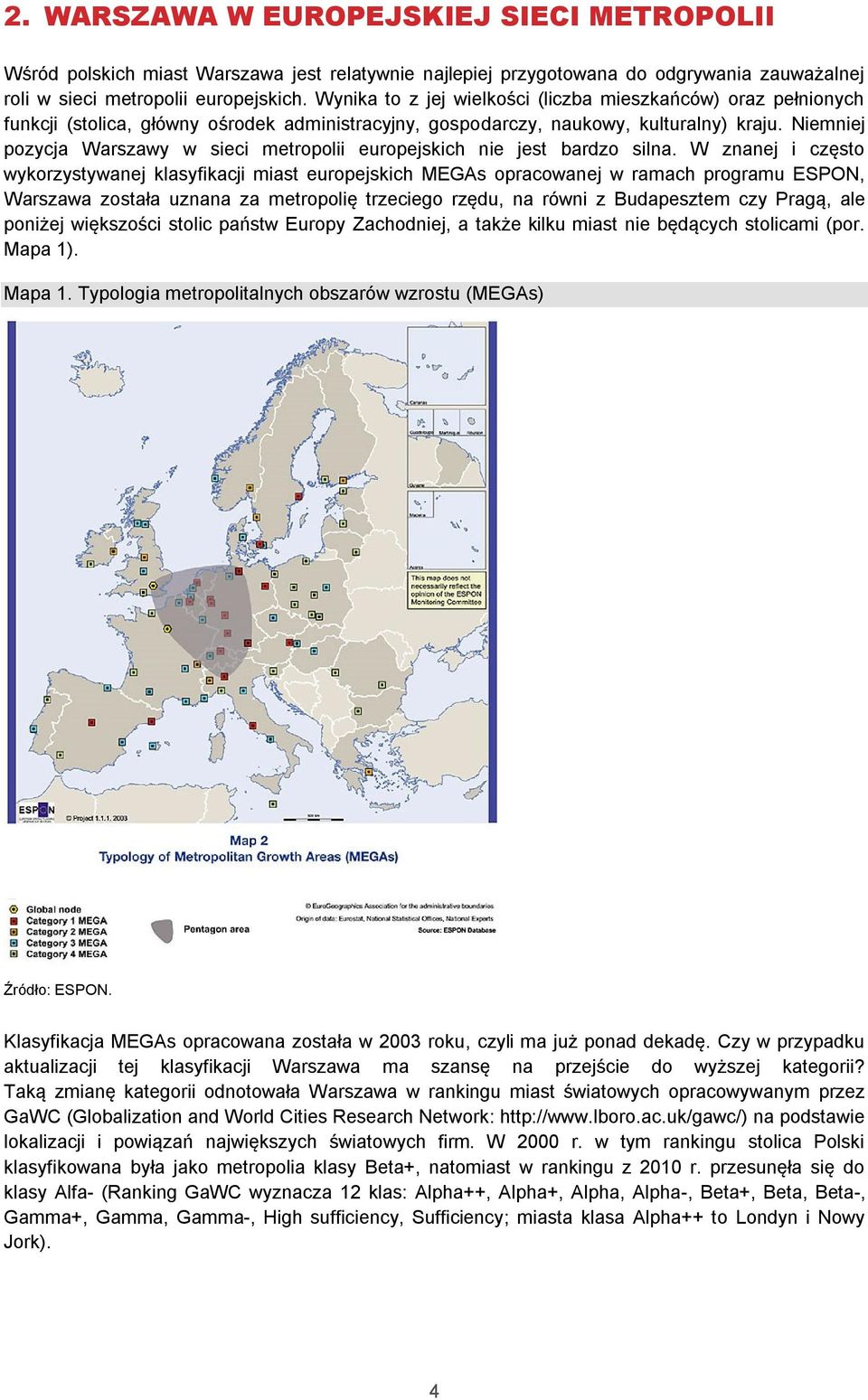 Niemniej pozycja Warszawy w sieci metropolii europejskich nie jest bardzo silna.