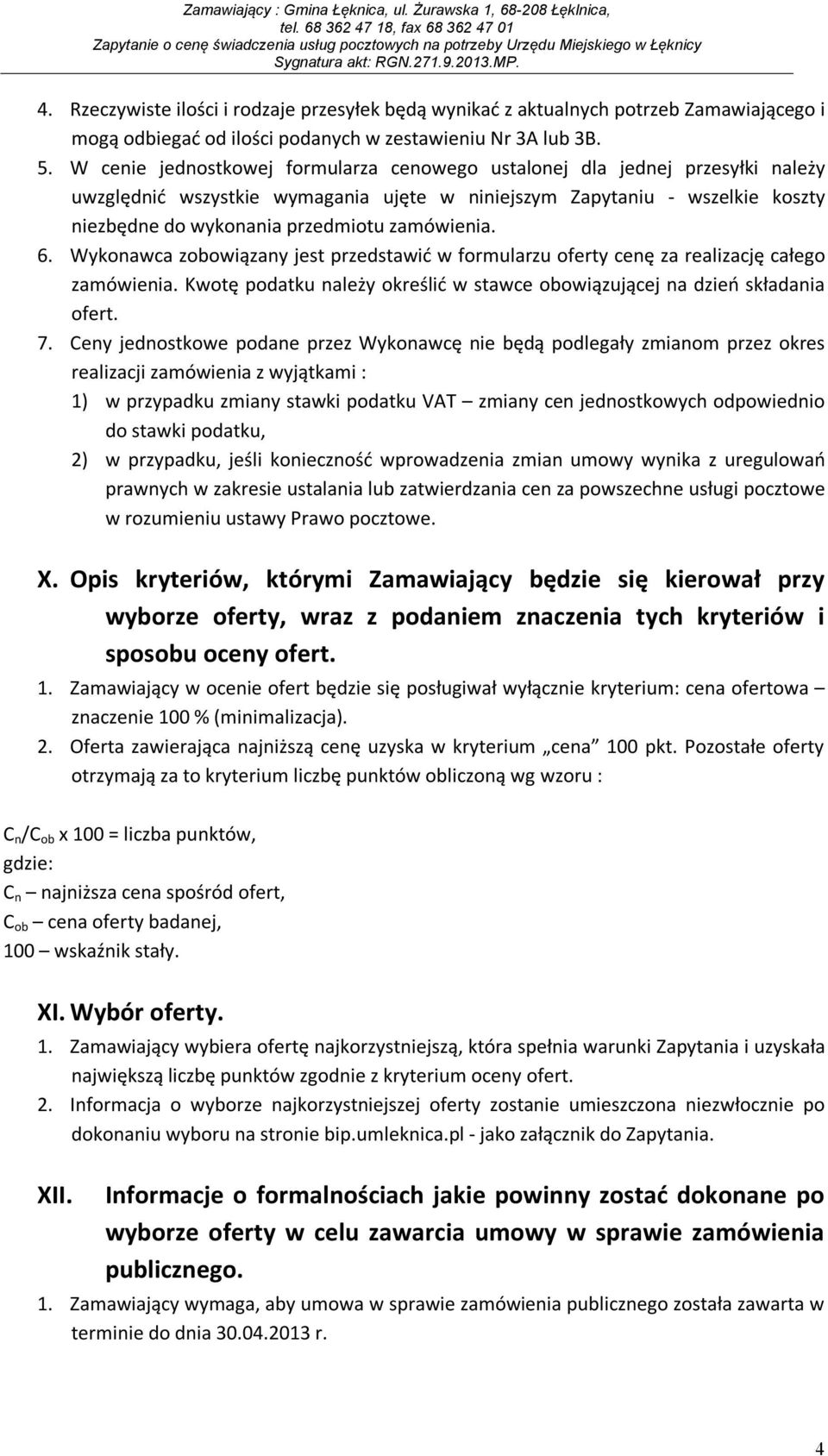 zamówienia. 6. Wykonawca zobowiązany jest przedstawić w formularzu oferty cenę za realizację całego zamówienia. Kwotę podatku należy określić w stawce obowiązującej na dzień składania ofert. 7.