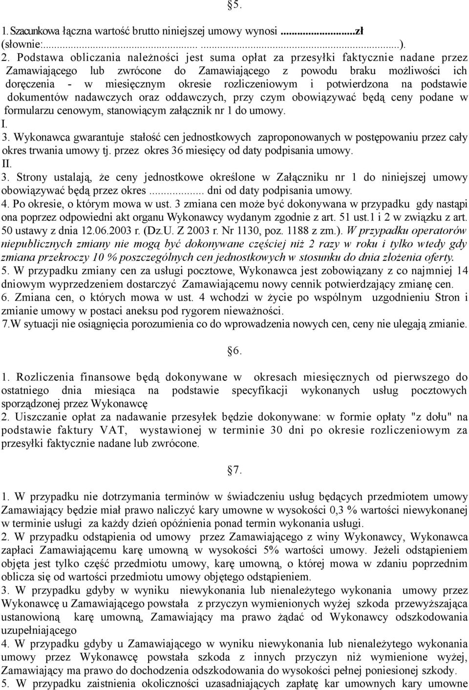 rozliczeniowym i potwierdzona na podstawie dokumentów nadawczych oraz oddawczych, przy czym obowiązywać będą ceny podane w formularzu cenowym, stanowiącym załącznik nr 1 do umowy. I. 3.