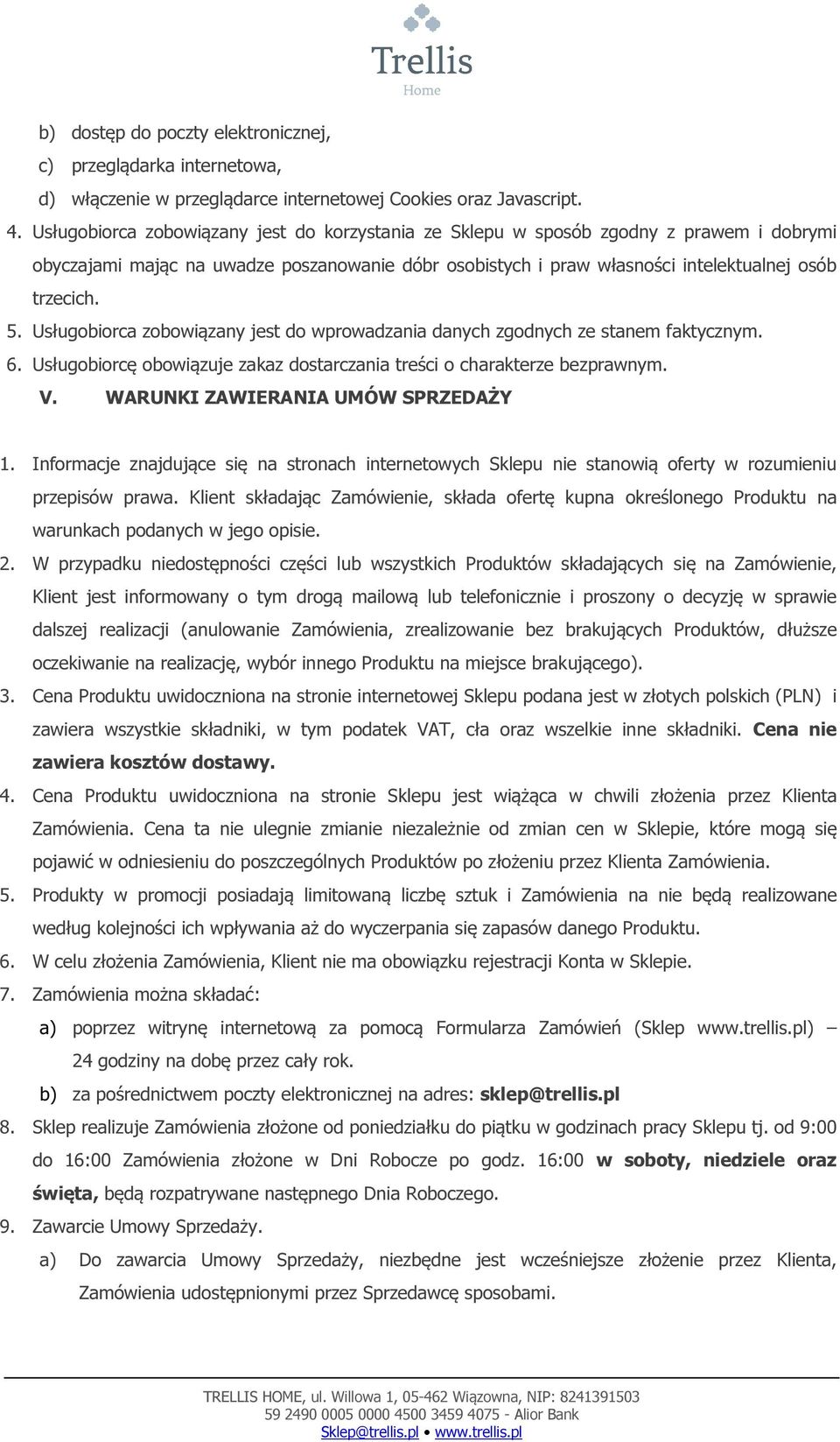 Usługobiorca zobowiązany jest do wprowadzania danych zgodnych ze stanem faktycznym. 6. Usługobiorcę obowiązuje zakaz dostarczania treści o charakterze bezprawnym. V.