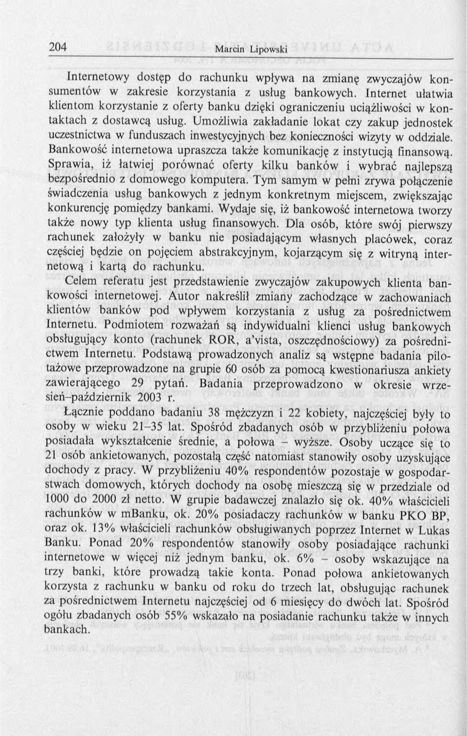 Umożliwia zakładanie lokat czy zakup jednostek uczestnictwa w funduszach inwestycyjnych bez konieczności wizyty w oddziale. Bankowość internetow a upraszcza także kom unikację z instytucją finansową.