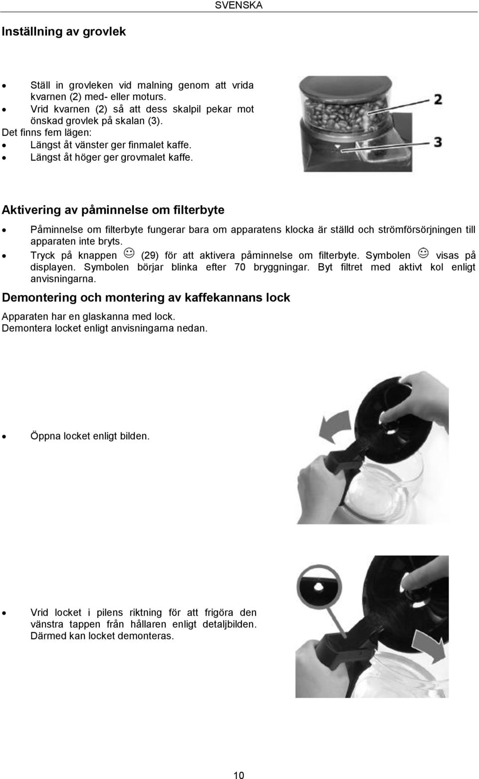 Aktivering av påminnelse om filterbyte Påminnelse om filterbyte fungerar bara om apparatens klocka är ställd och strömförsörjningen till apparaten inte bryts.