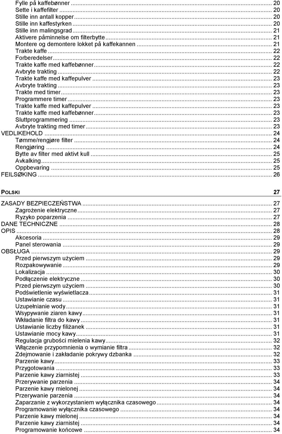 .. 23 Avbryte trakting... 23 Trakte med timer... 23 Programmere timer... 23 Trakte kaffe med kaffepulver... 23 Trakte kaffe med kaffebønner... 23 Sluttprogrammering... 23 Avbryte trakting med timer.