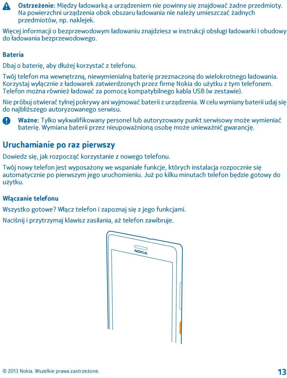 Twój telefon ma wewnętrzną, niewymienialną baterię przeznaczoną do wielokrotnego ładowania. Korzystaj wyłącznie z ładowarek zatwierdzonych przez firmę Nokia do użytku z tym telefonem.