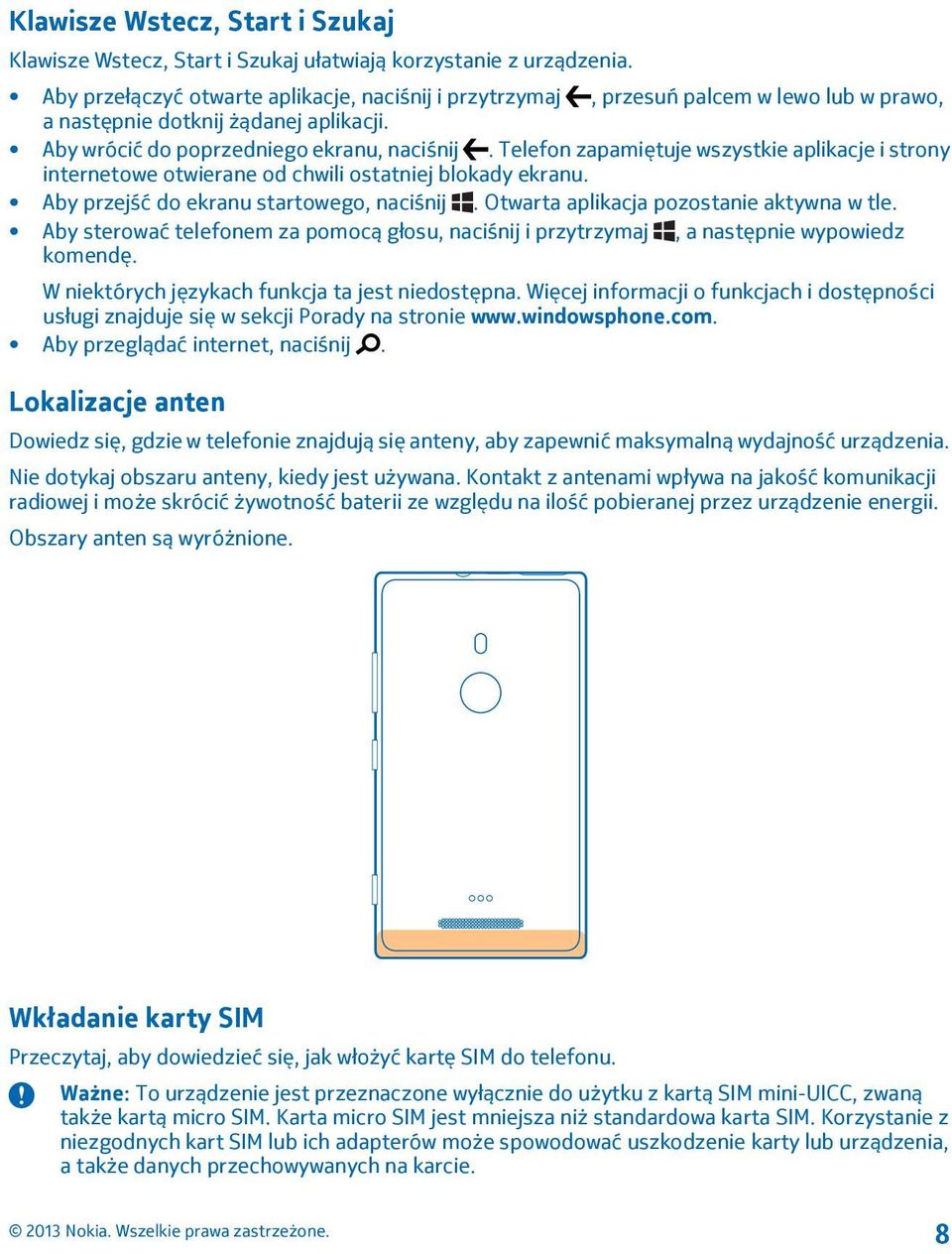 Telefon zapamiętuje wszystkie aplikacje i strony internetowe otwierane od chwili ostatniej blokady ekranu. Aby przejść do ekranu startowego, naciśnij. Otwarta aplikacja pozostanie aktywna w tle.