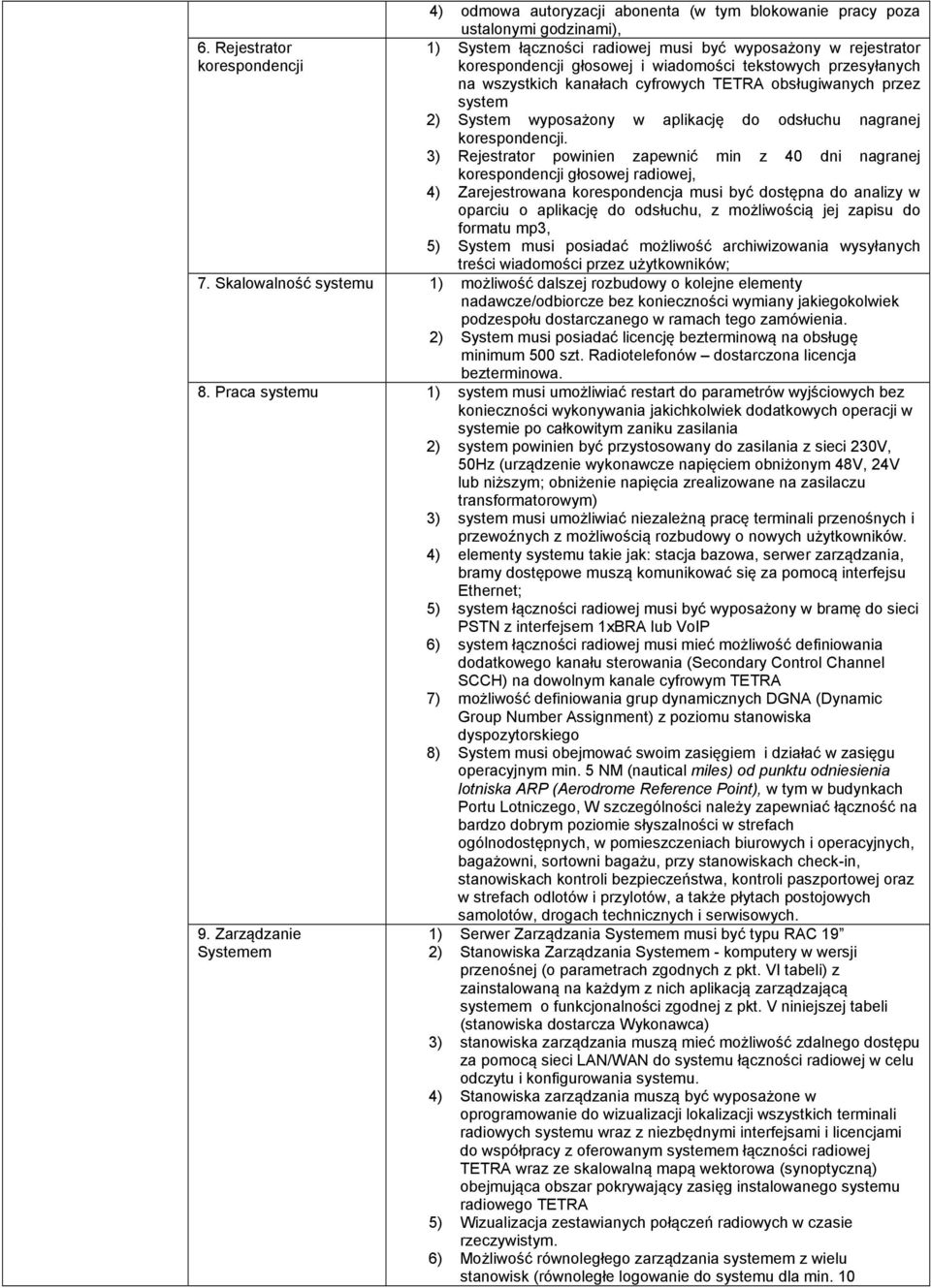 3) Rejestrator powinien zapewnić min z 40 dni nagranej korespondencji głosowej radiowej, 4) Zarejestrowana korespondencja musi być dostępna do analizy w oparciu o aplikację do odsłuchu, z możliwością