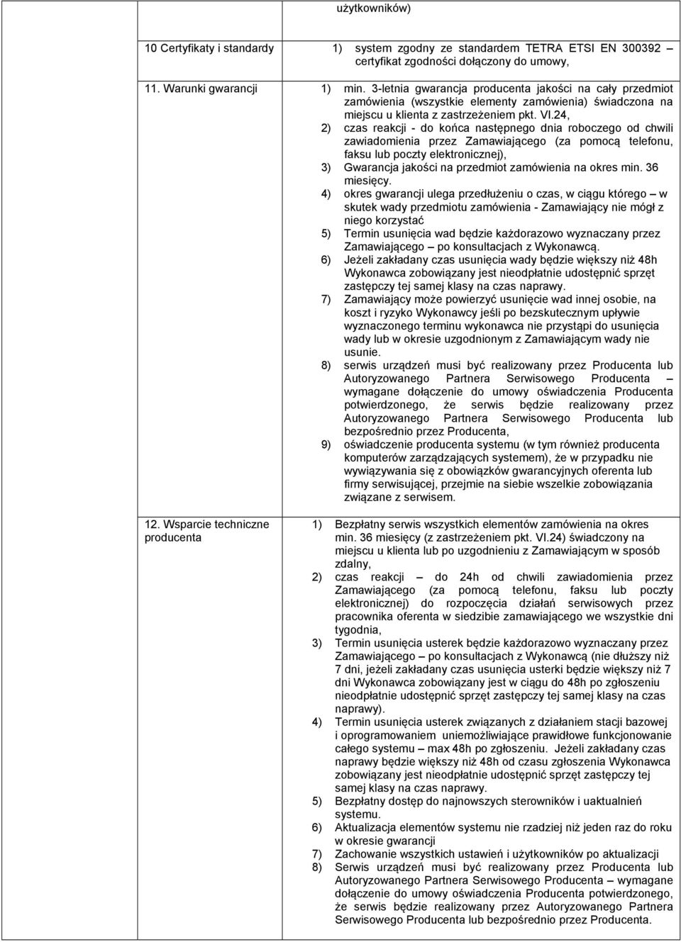 24, 2) czas reakcji - do końca następnego dnia roboczego od chwili zawiadomienia przez Zamawiającego (za pomocą telefonu, faksu lub poczty elektronicznej), 3) Gwarancja jakości na przedmiot