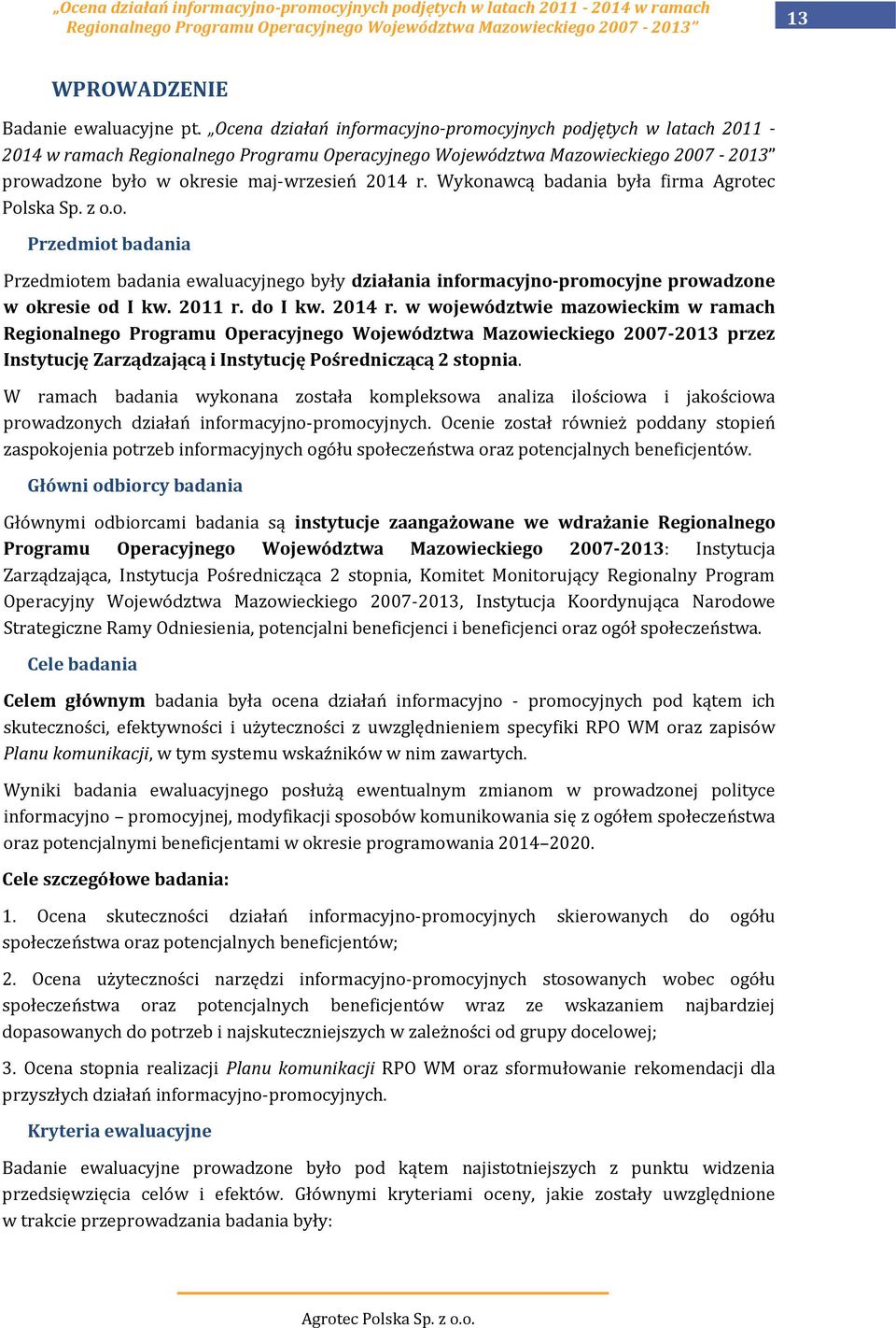 2011 r. do I kw. 2014 r. w województwie mazowieckim w ramach Regionalnego Programu Operacyjnego Województwa Mazowieckiego 2007-2013 przez Instytucję Zarządzającą i Instytucję Pośredniczącą 2 stopnia.