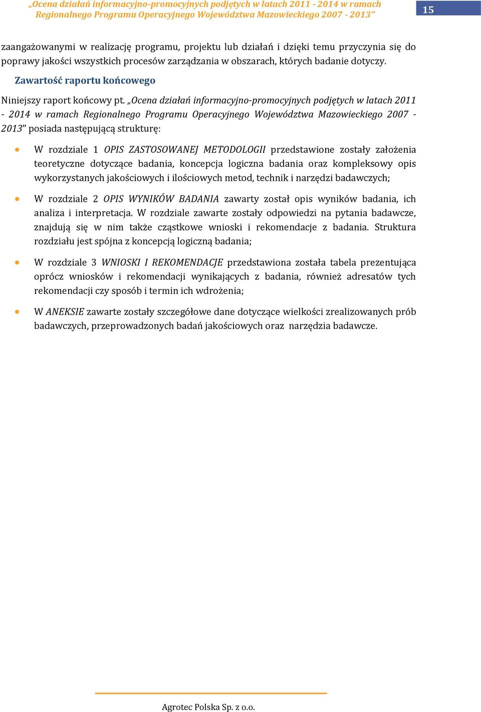 Ocena działań informacyjno-promocyjnych podjętych w latach 2011-2014 w ramach Regionalnego Programu Operacyjnego Województwa Mazowieckiego 2007-2013 posiada następującą strukturę: W rozdziale 1 OPIS