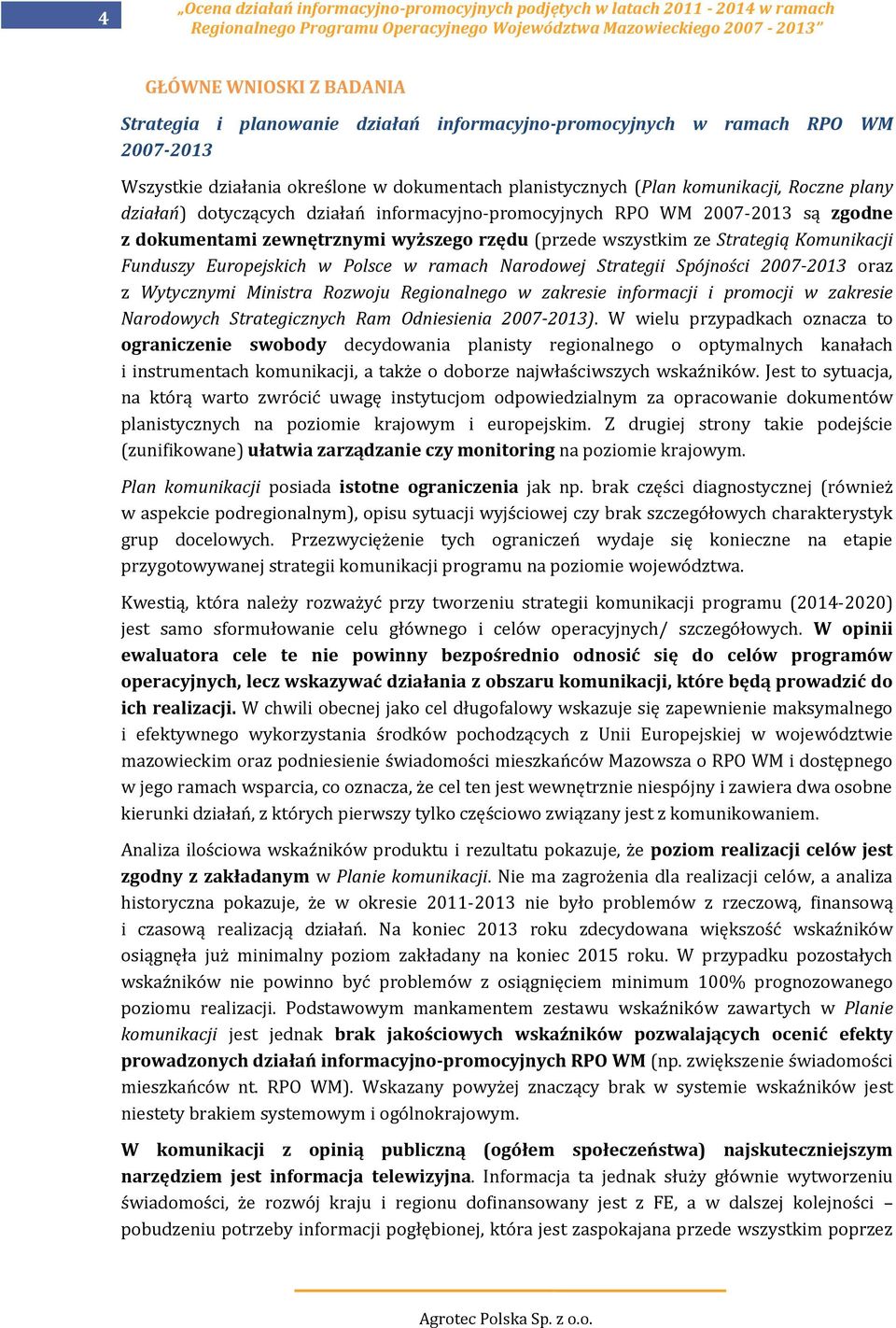 rzędu (przede wszystkim ze Strategią Komunikacji Funduszy Europejskich w Polsce w ramach Narodowej Strategii Spójności 2007-2013 oraz z Wytycznymi Ministra Rozwoju Regionalnego w zakresie informacji