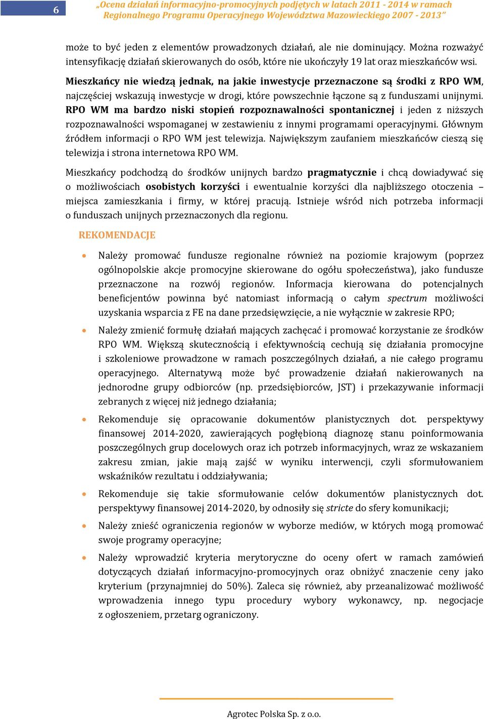 Mieszkańcy nie wiedzą jednak, na jakie inwestycje przeznaczone są środki z RPO WM, najczęściej wskazują inwestycje w drogi, które powszechnie łączone są z funduszami unijnymi.