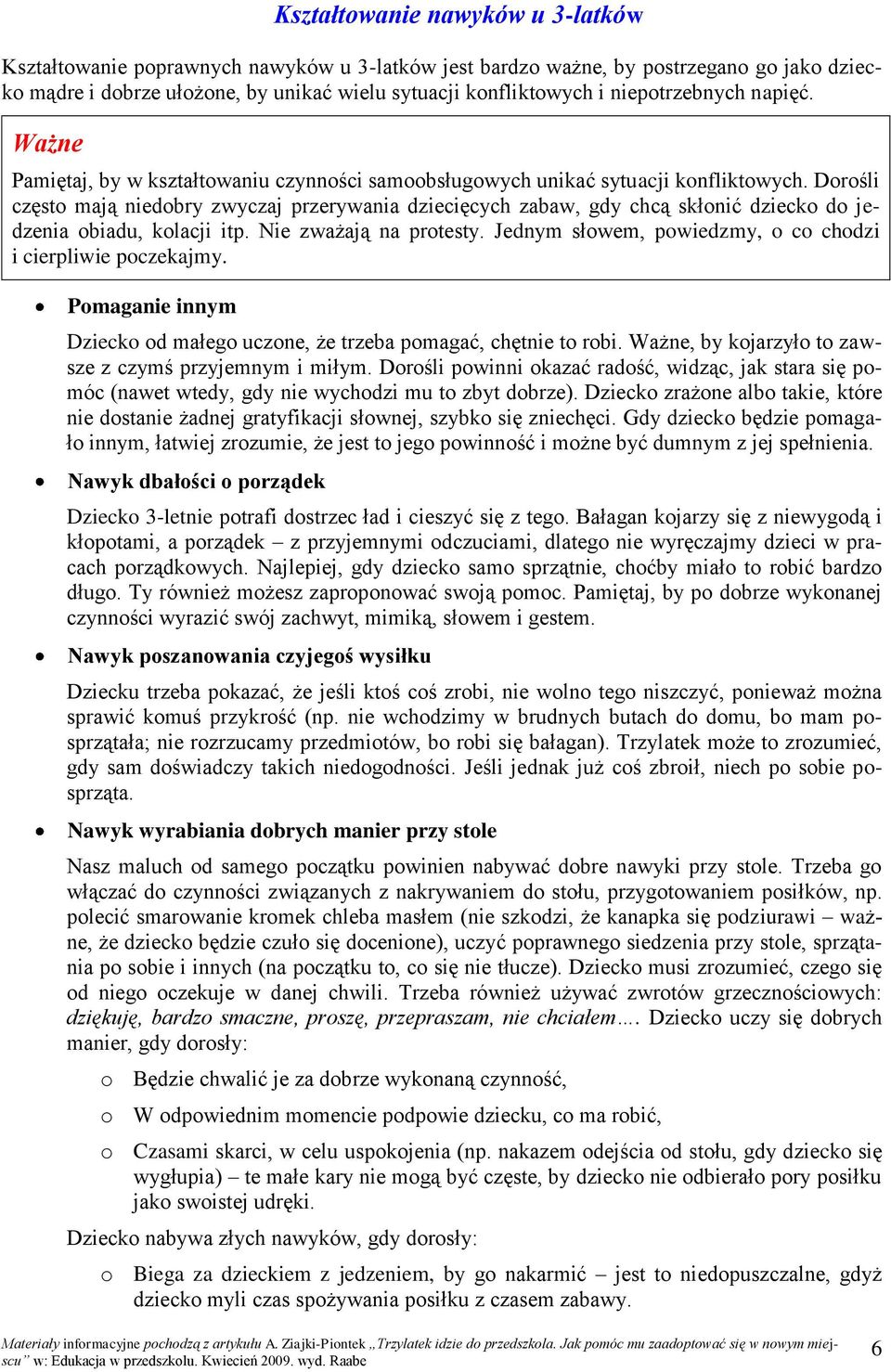 Dorośli często mają niedobry zwyczaj przerywania dziecięcych zabaw, gdy chcą skłonić dziecko do jedzenia obiadu, kolacji itp. Nie zważają na protesty.