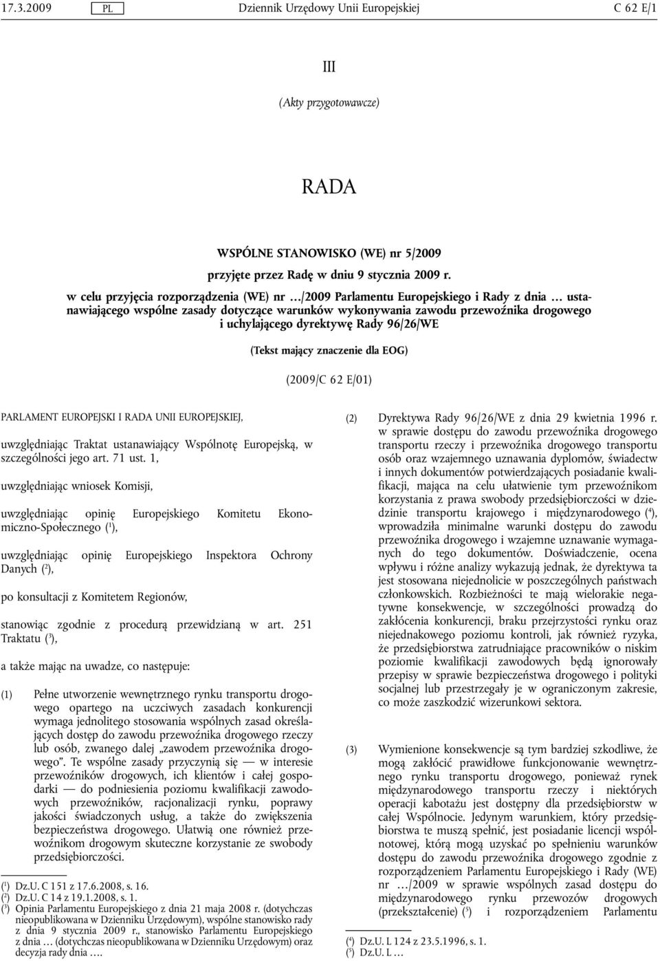 dyrektywę Rady 96/26/WE (Tekst mający znaczenie dla EOG) (2009/C 62 E/01) PARLAMENT EUROPEJSKI I RADA UNII EUROPEJSKIEJ, uwzględniając Traktat ustanawiający Wspólnotę Europejską, w szczególności jego