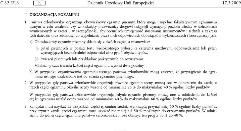 w dziedzinach wymienionych w części I, w szczególności, aby ocenić ich umiejętność stosowania instrumentów i technik z zakresu tych dziedzin oraz zdolności do wypełniania przez nich odpowiednich