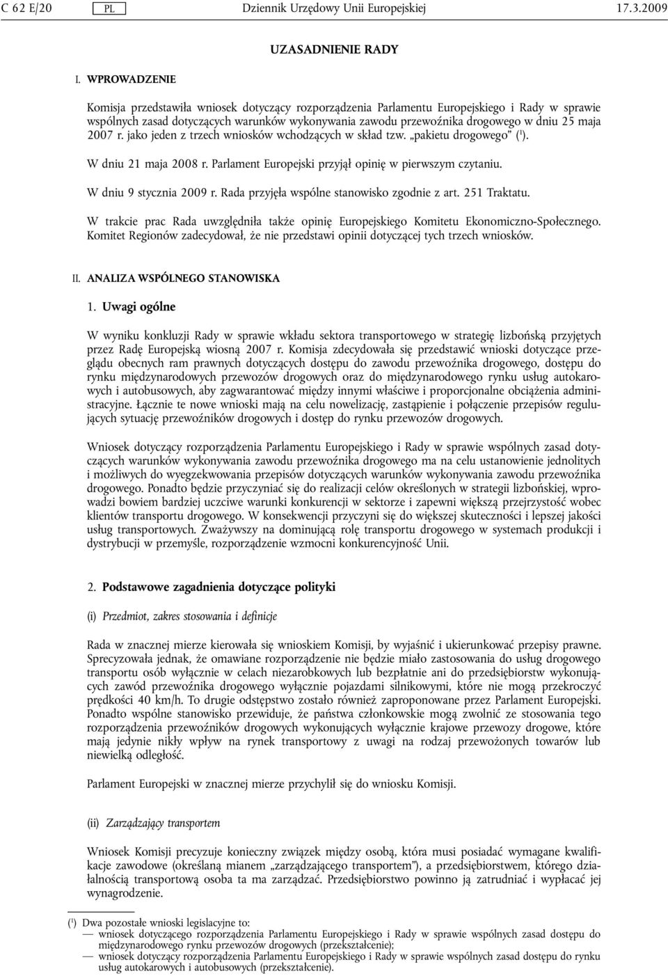 maja 2007 r. jako jeden z trzech wniosków wchodzących w skład tzw. pakietu drogowego ( 1 ). W dniu 21 maja 2008 r. Parlament Europejski przyjął opinię w pierwszym czytaniu. W dniu 9 stycznia 2009 r.