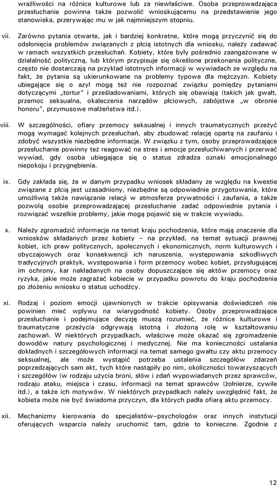 Zarówno pytania otwarte, jak i bardziej konkretne, które mogą przyczynić się do odsłonięcia problemów związanych z płcią istotnych dla wniosku, należy zadawać w ramach wszystkich przesłuchań.