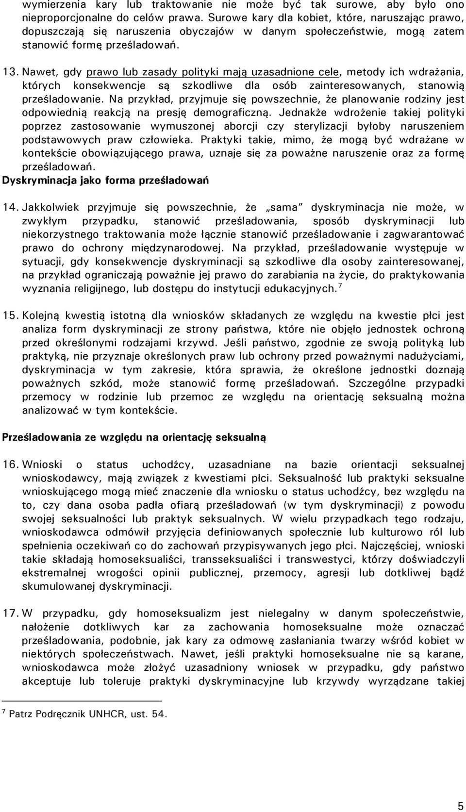 Nawet, gdy prawo lub zasady polityki mają uzasadnione cele, metody ich wdrażania, których konsekwencje są szkodliwe dla osób zainteresowanych, stanowią prześladowanie.