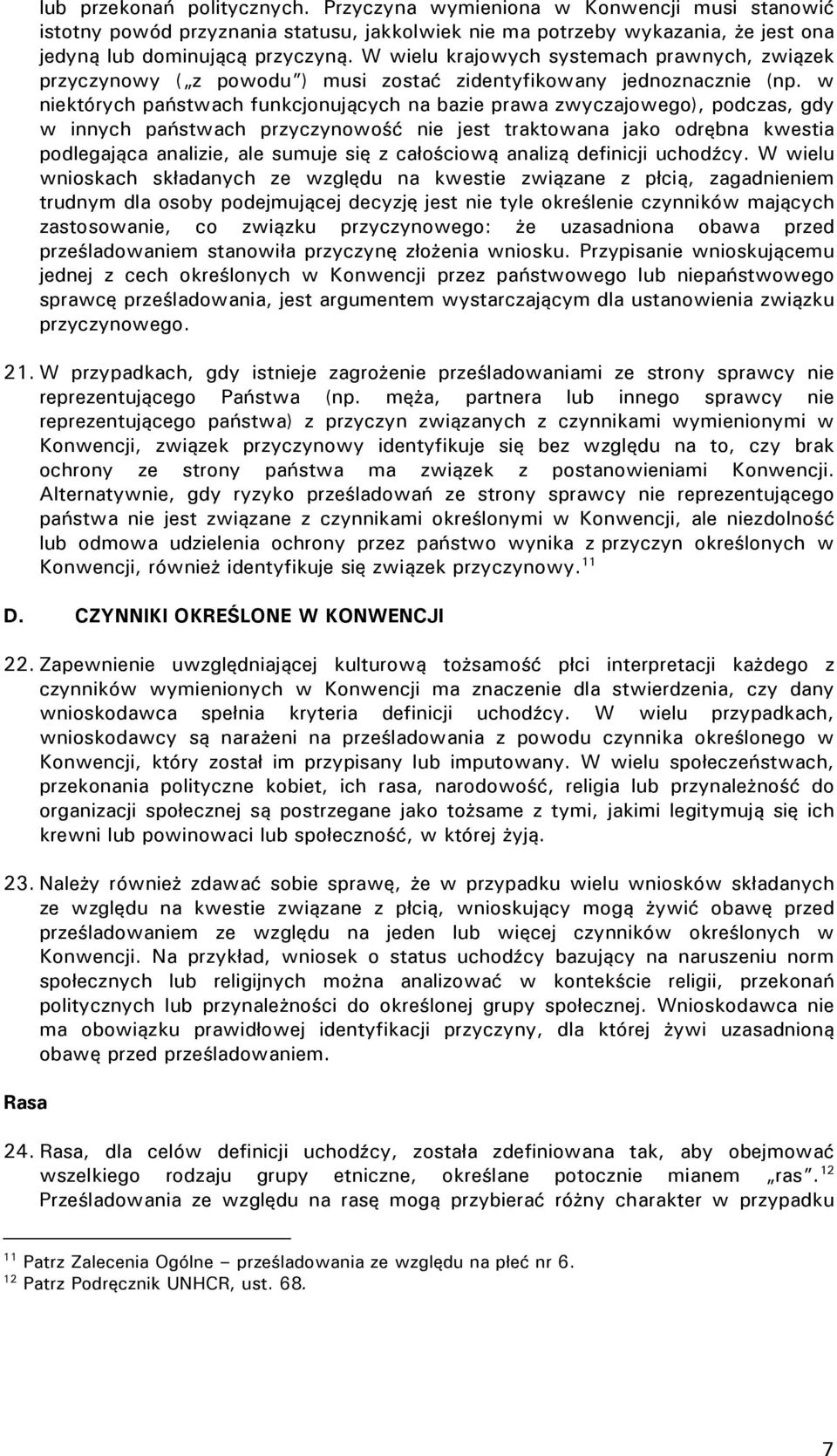 w niektórych państwach funkcjonujących na bazie prawa zwyczajowego), podczas, gdy w innych państwach przyczynowość nie jest traktowana jako odrębna kwestia podlegająca analizie, ale sumuje się z