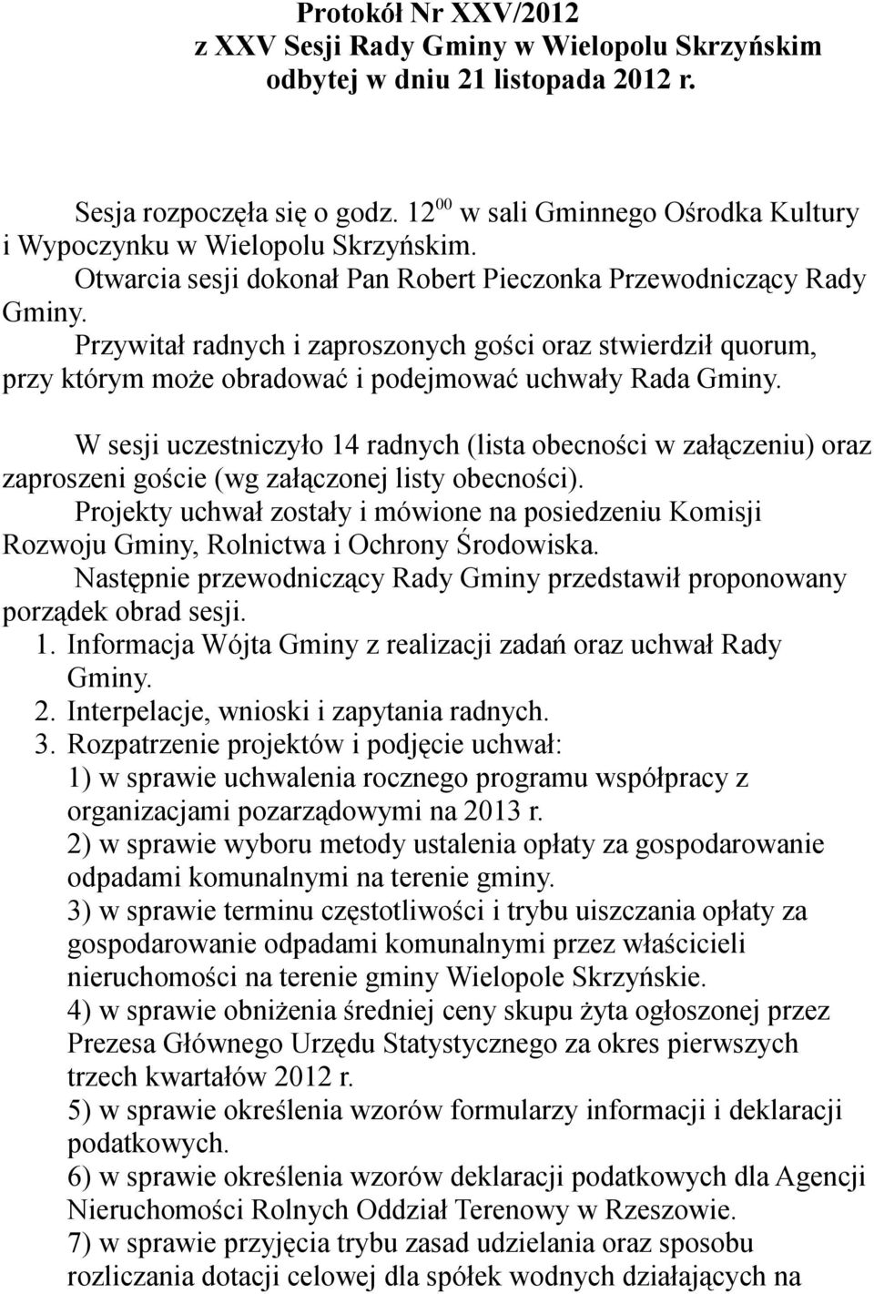 Przywitał radnych i zaproszonych gości oraz stwierdził quorum, przy którym może obradować i podejmować uchwały Rada Gminy.