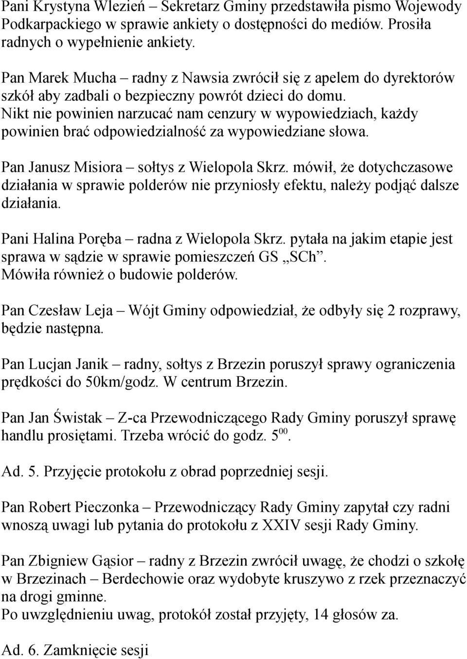 Nikt nie powinien narzucać nam cenzury w wypowiedziach, każdy powinien brać odpowiedzialność za wypowiedziane słowa. Pan Janusz Misiora sołtys z Wielopola Skrz.