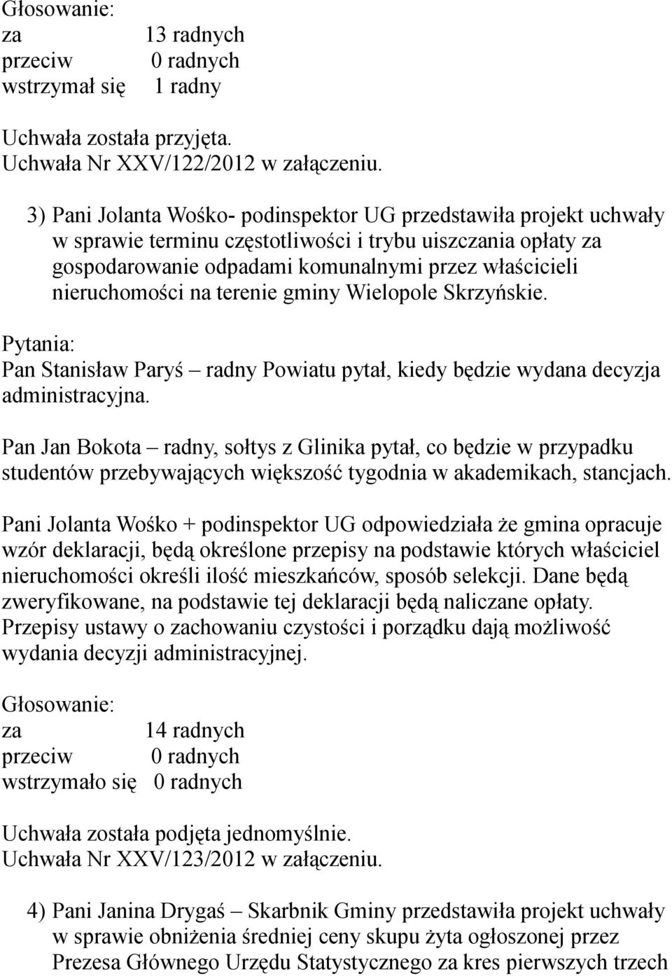 na terenie gminy Wielopole Skrzyńskie. Pytania: Pan Stanisław Paryś radny Powiatu pytał, kiedy będzie wydana decyzja administracyjna.