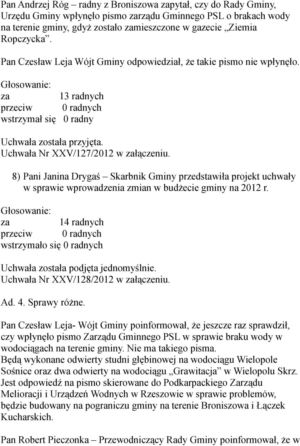 8) Pani Janina Drygaś Skarbnik Gminy przedstawiła projekt uchwały w sprawie wprowadzenia zmian w budżecie gminy na 2012 r. za 14 radnych wstrzymało się 0 radnych Uchwała została podjęta jednomyślnie.